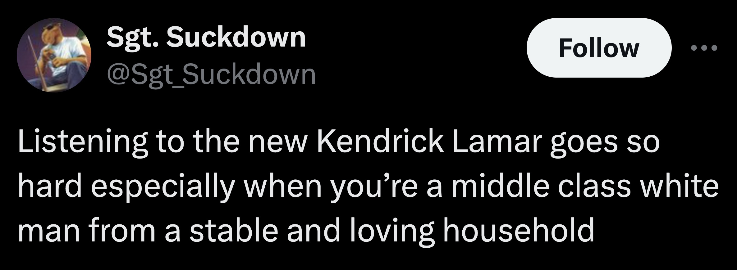 parallel - Sgt. Suckdown Suckdown Listening to the new Kendrick Lamar goes so hard especially when you're a middle class white man from a stable and loving household